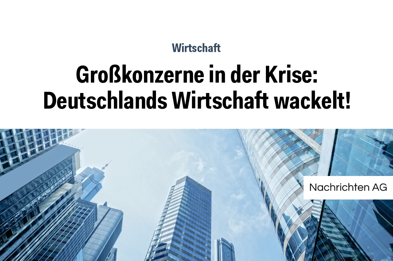 Großkonzerne in der Krise: Deutschlands Wirtschaft wackelt!