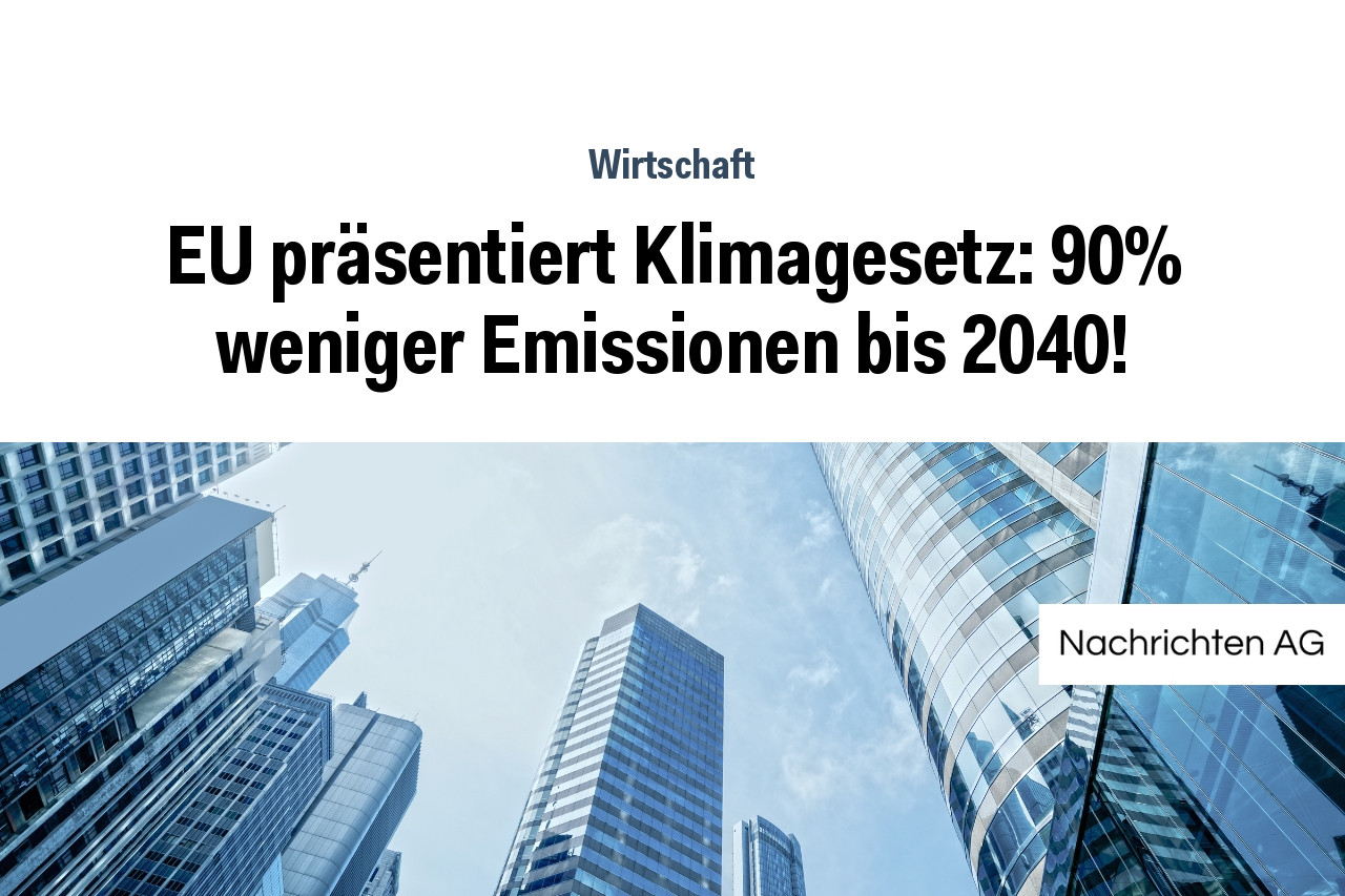 EU präsentiert Klimagesetz: 90% weniger Emissionen bis 2040!