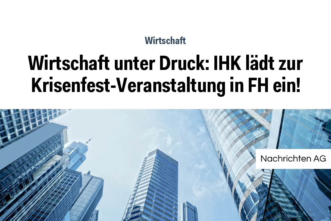 Wirtschaft unter Druck: IHK lädt zur Krisenfest-Veranstaltung in FH ein!