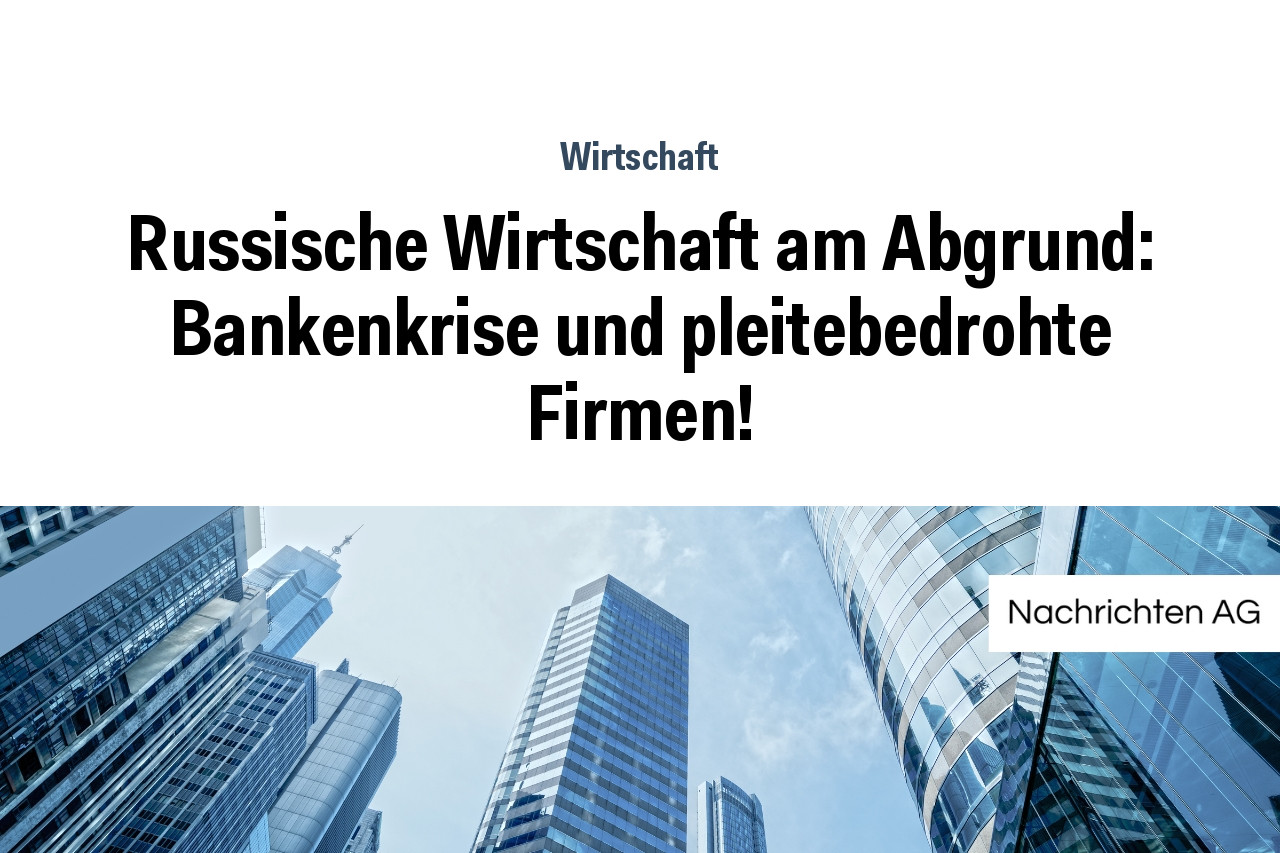 Russische Wirtschaft am Abgrund: Bankenkrise und pleitebedrohte Firmen!