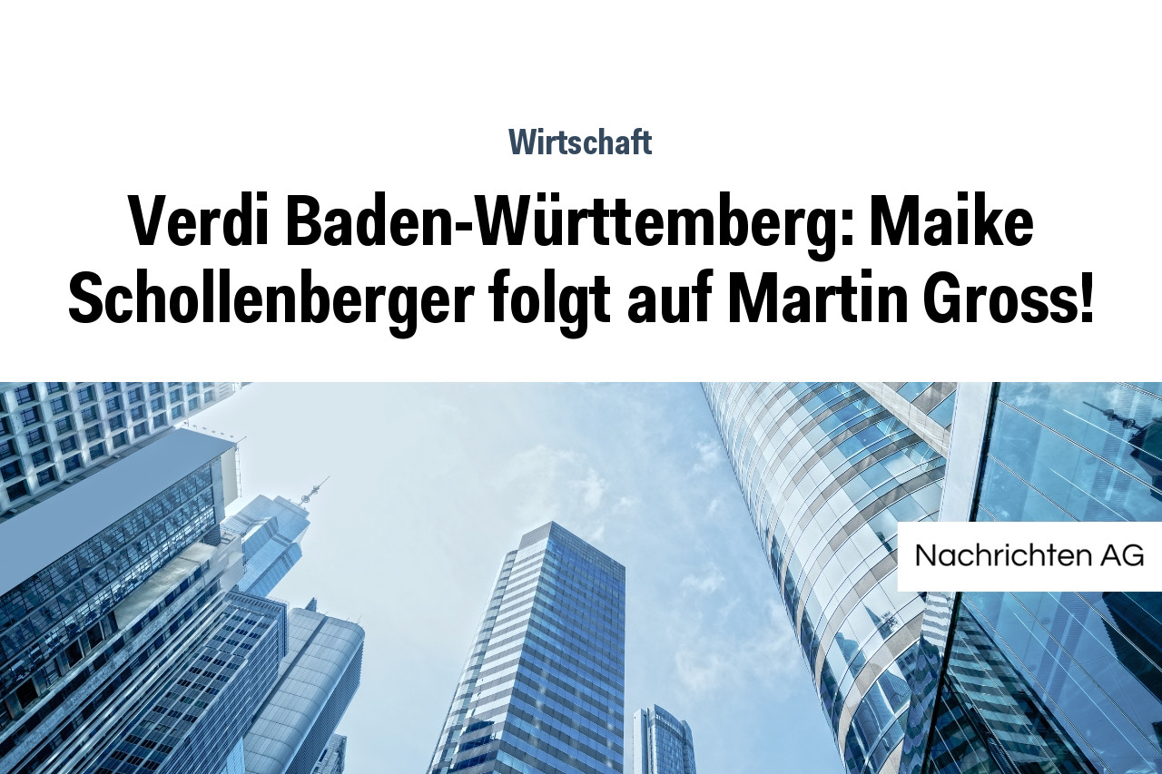 Verdi Baden-Württemberg: Maike Schollenberger folgt auf Martin Gross!