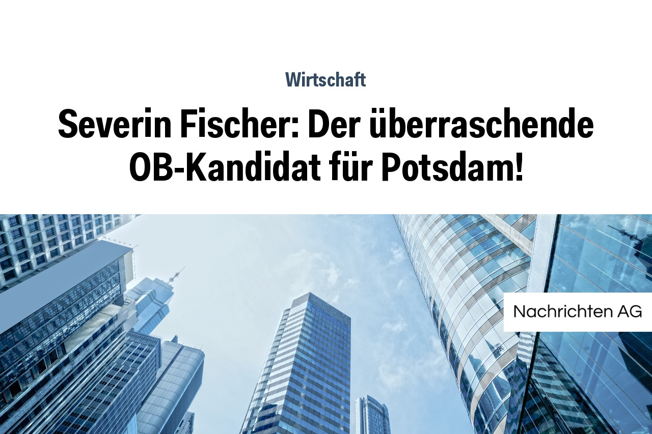 Severin Fischer: Der überraschende OB-Kandidat für Potsdam!
