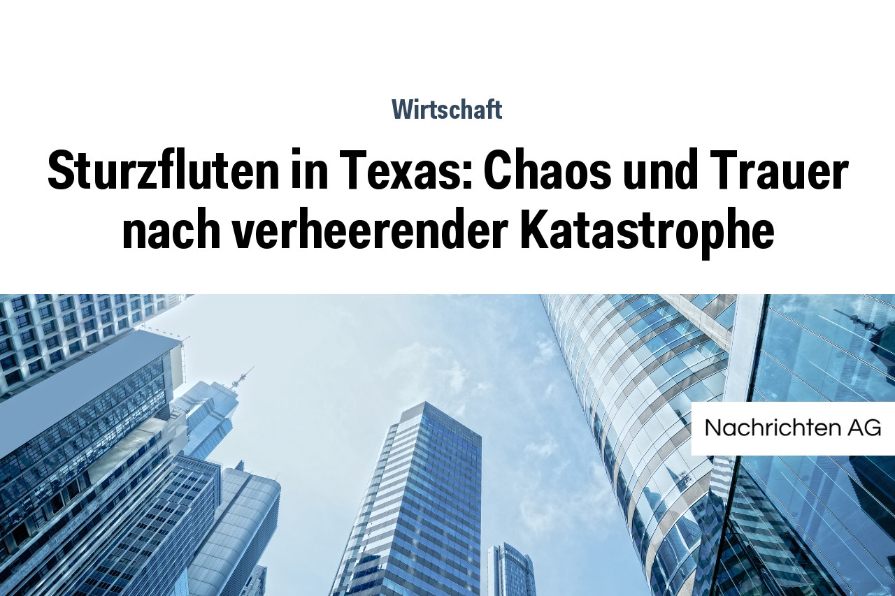 Sturzfluten in Texas: Chaos und Trauer nach verheerender Katastrophe