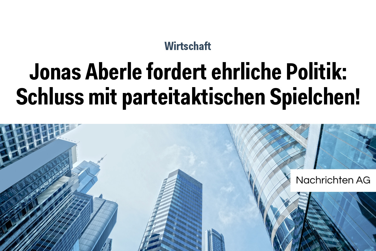 Jonas Aberle fordert ehrliche Politik: Schluss mit parteitaktischen Spielchen!