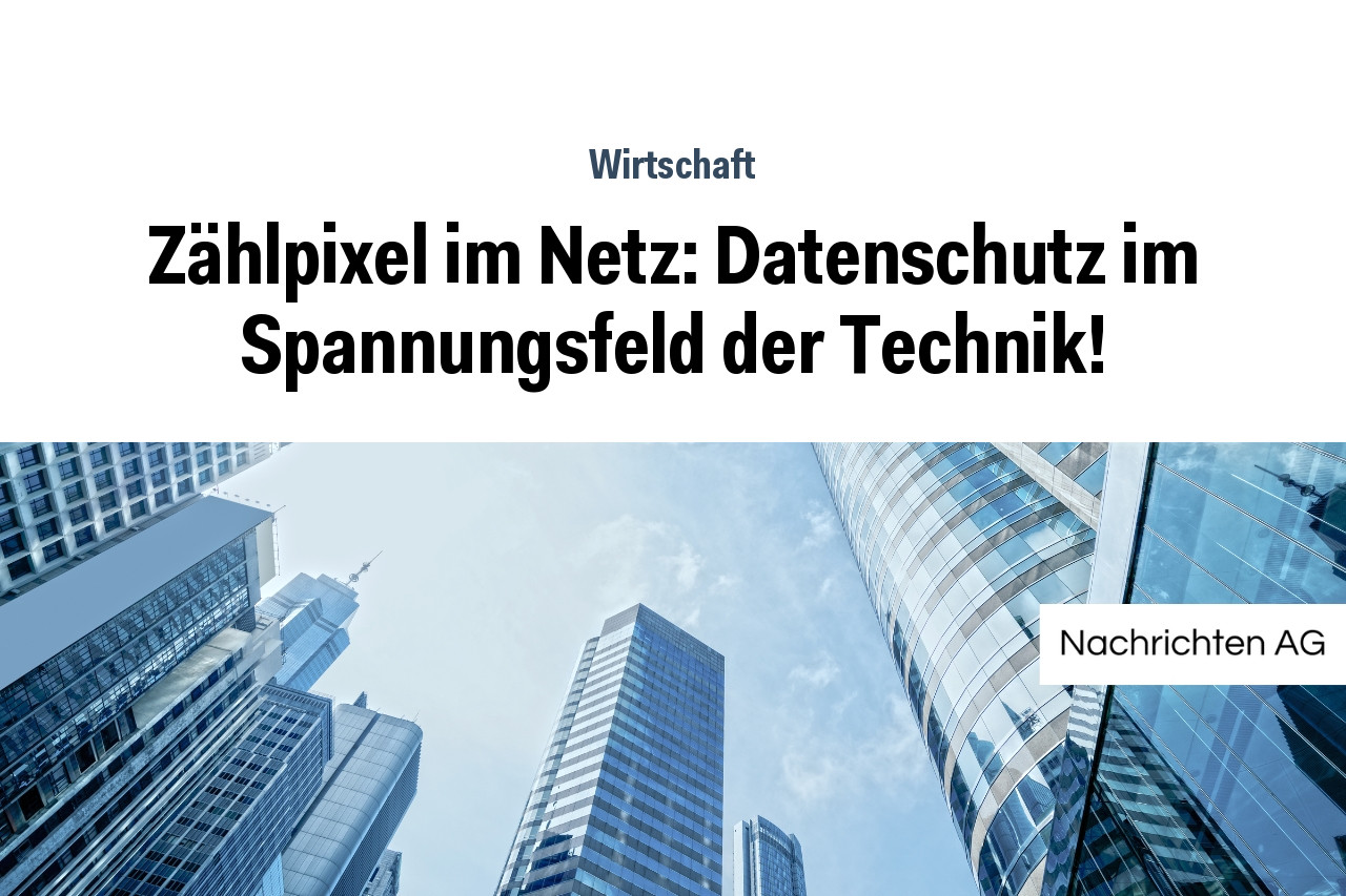Zählpixel im Netz: Datenschutz im Spannungsfeld der Technik!