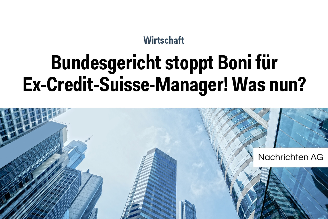 Bundesgericht stoppt Boni für Ex-Credit-Suisse-Manager! Was nun?