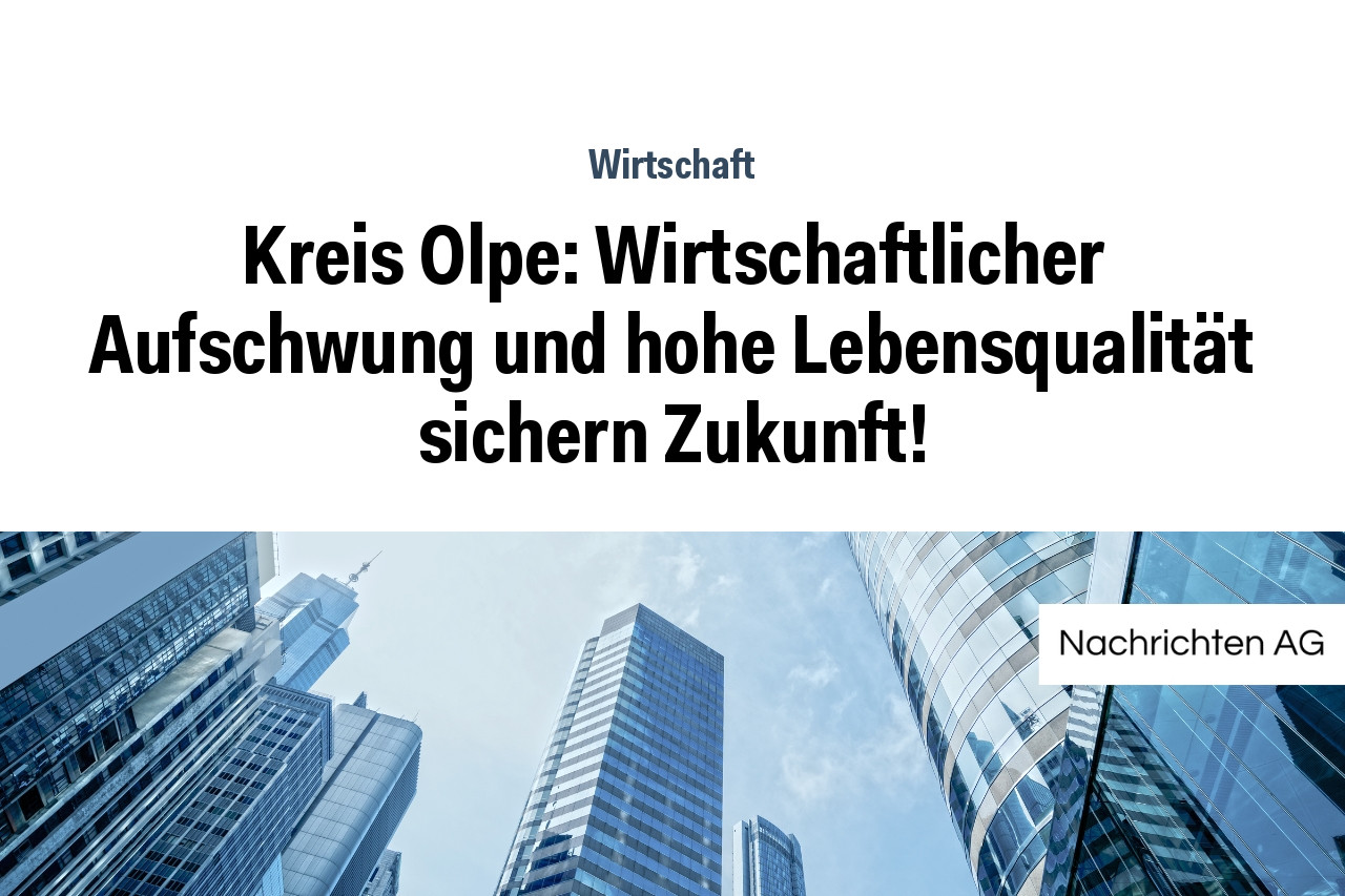 Kreis Olpe: Wirtschaftlicher Aufschwung und hohe Lebensqualität sichern Zukunft!