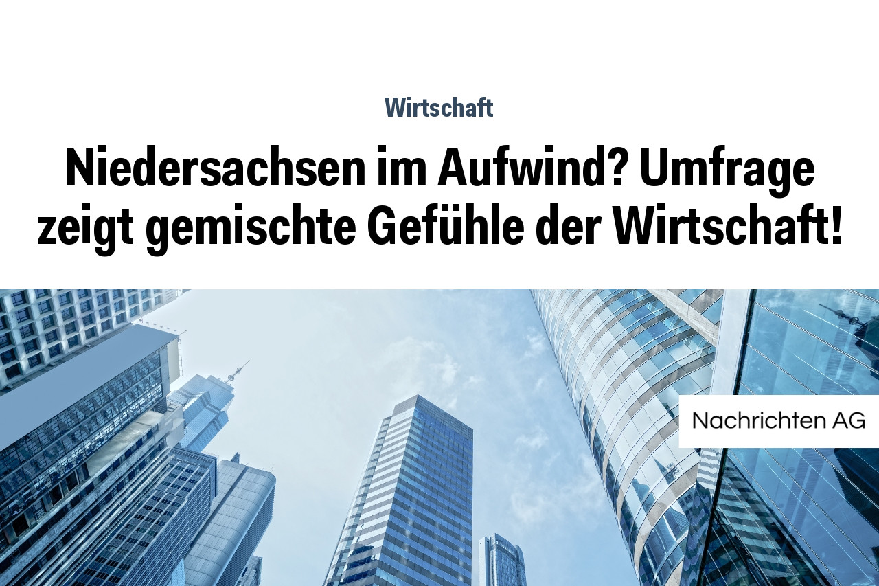 Niedersachsen im Aufwind? Umfrage zeigt gemischte Gefühle der Wirtschaft!