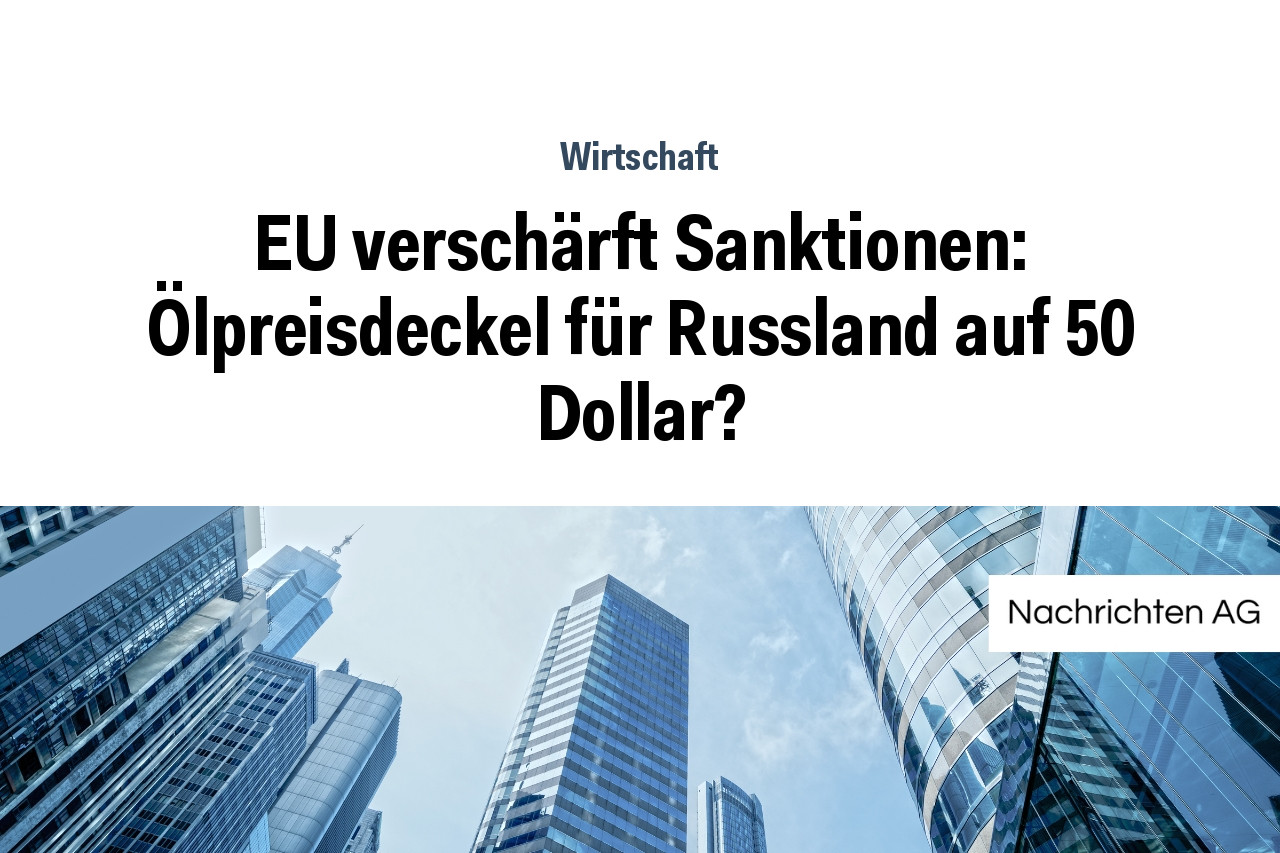 EU verschärft Sanktionen: Ölpreisdeckel für Russland auf 50 Dollar?