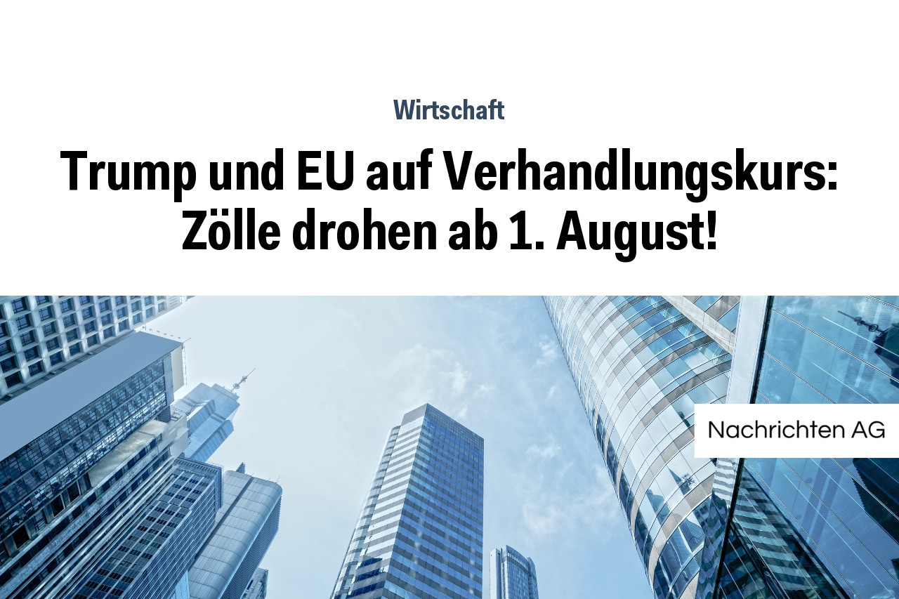 Trump und EU auf Verhandlungskurs: Zölle drohen ab 1. August!