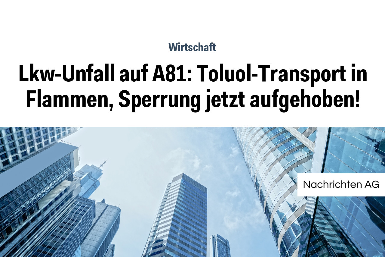 Lkw-Unfall auf A81: Toluol-Transport in Flammen, Sperrung jetzt aufgehoben!