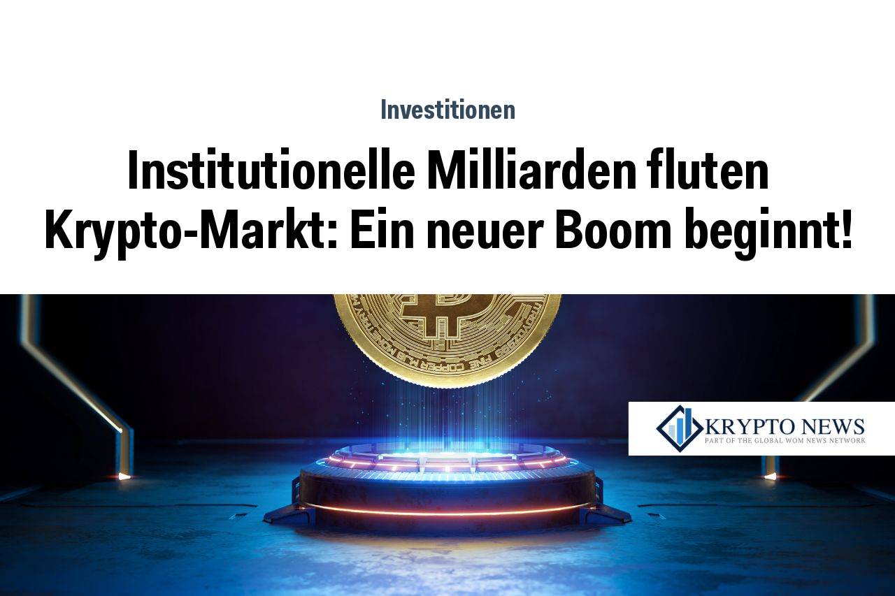 Institutionelle Milliarden fluten Krypto-Markt: Ein neuer Boom beginnt!