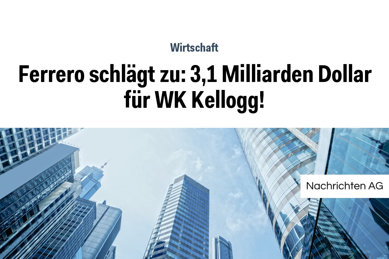 Ferrero schlägt zu: 3,1 Milliarden Dollar für WK Kellogg!