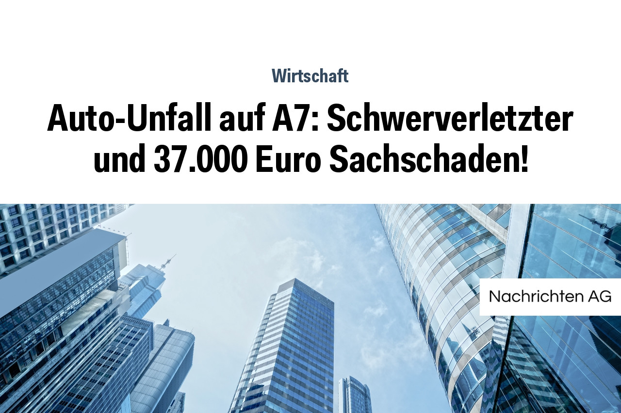 Auto-Unfall auf A7: Schwerverletzter und 37.000 Euro Sachschaden!