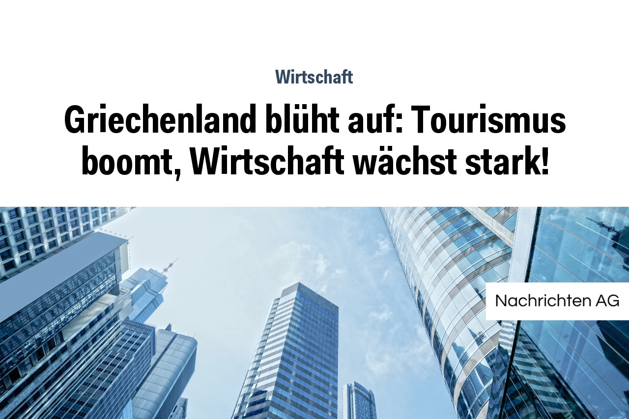Griechenland blüht auf: Tourismus boomt, Wirtschaft wächst stark!