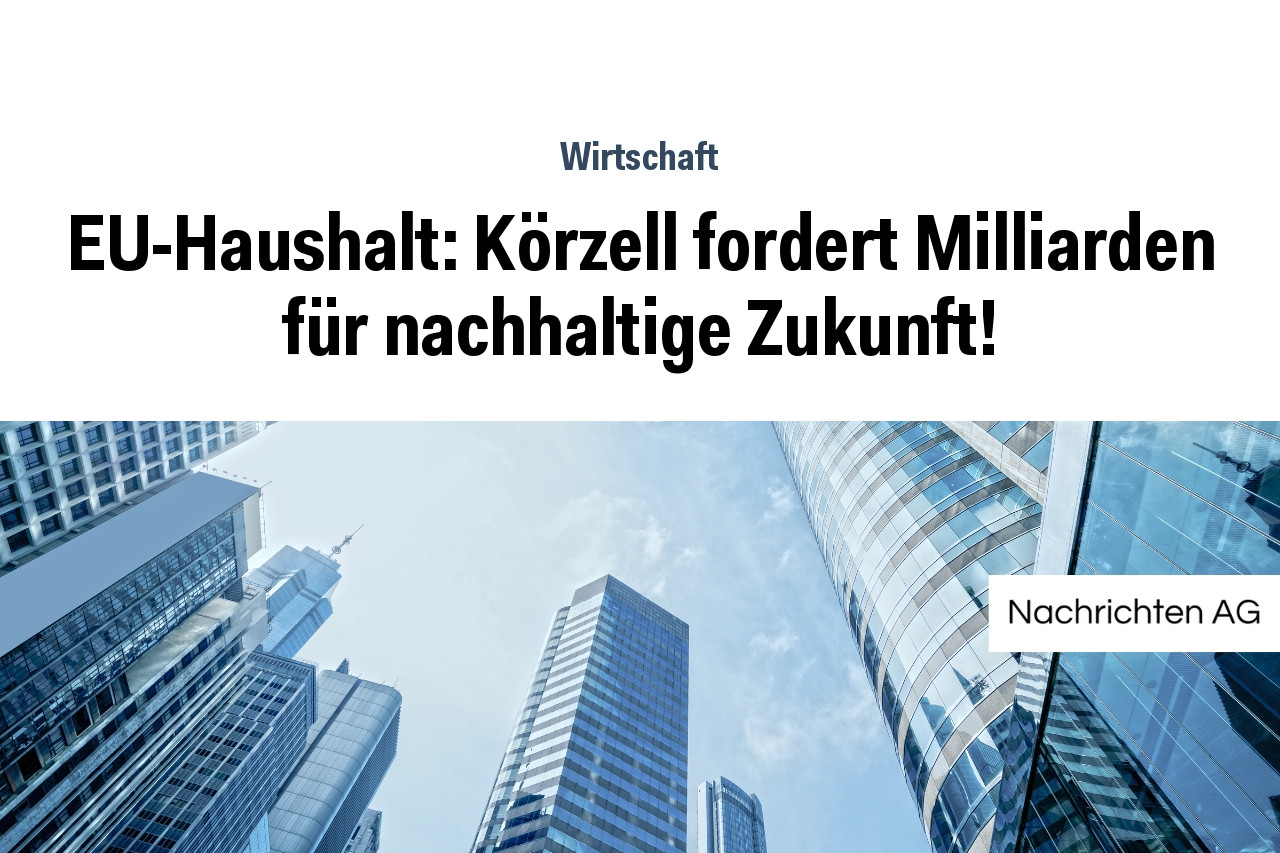 EU-Haushalt: Körzell fordert Milliarden für nachhaltige Zukunft!