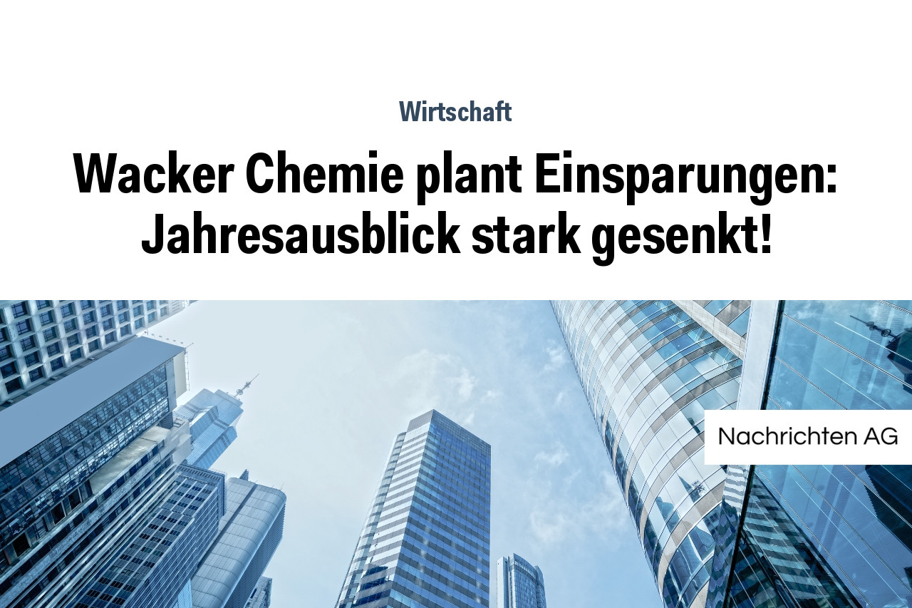 Wacker Chemie plant Einsparungen: Jahresausblick stark gesenkt!