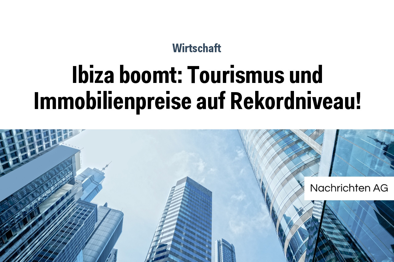 Ibiza boomt: Tourismus und Immobilienpreise auf Rekordniveau!