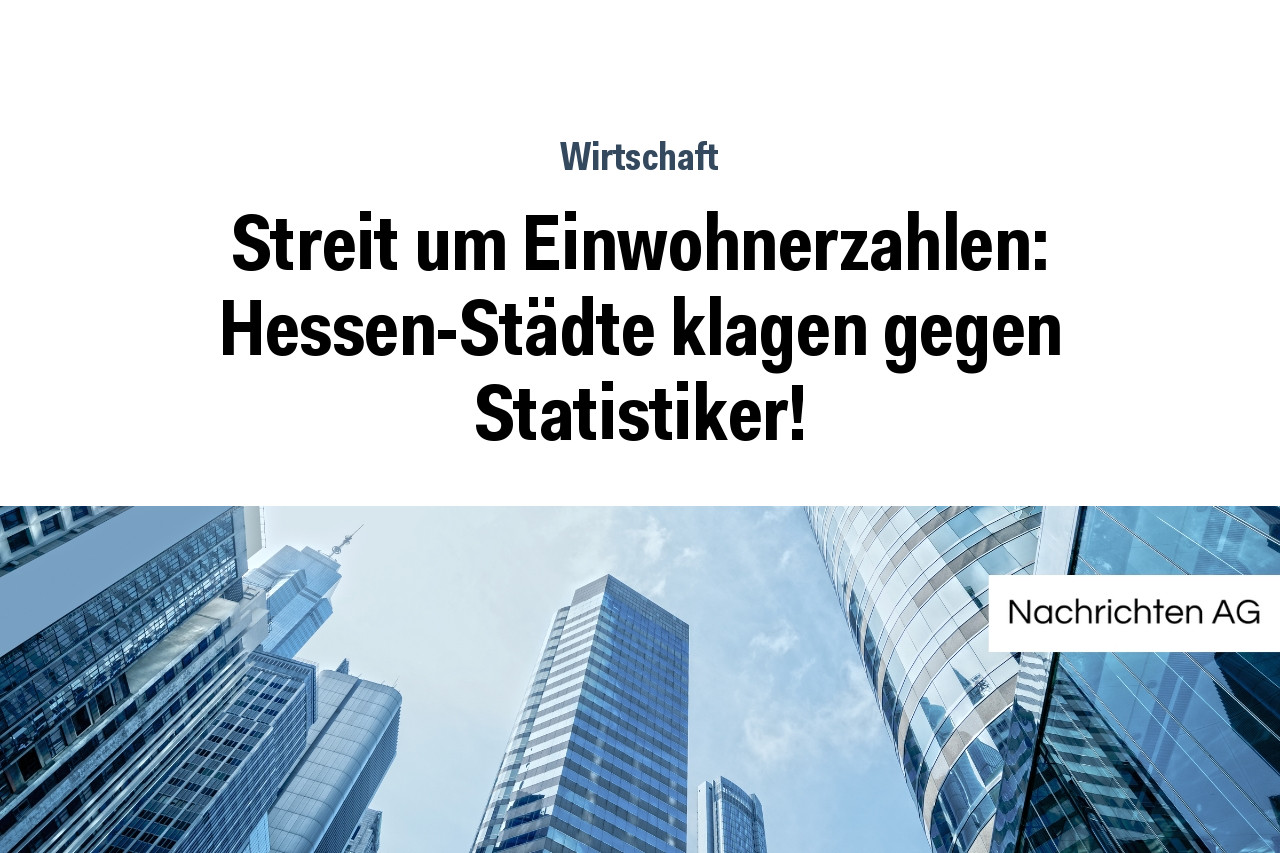 Streit um Einwohnerzahlen: Hessen-Städte klagen gegen Statistiker!