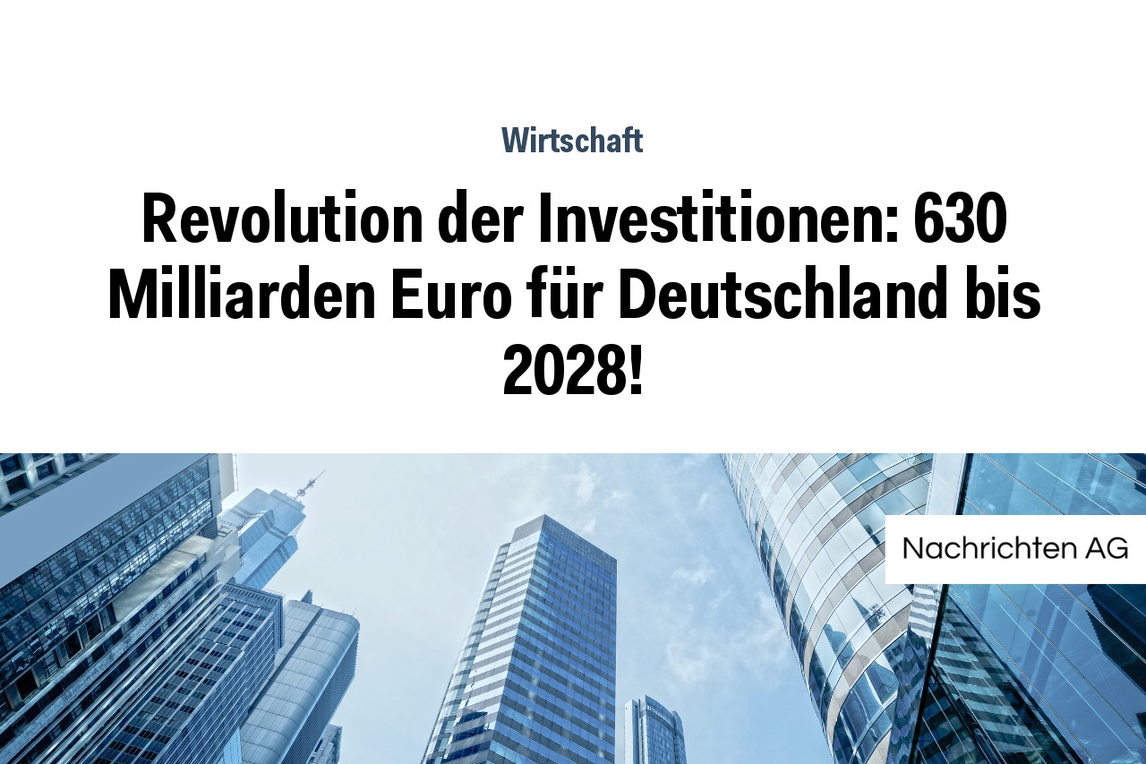 Revolution der Investitionen: 630 Milliarden Euro für Deutschland bis 2028!