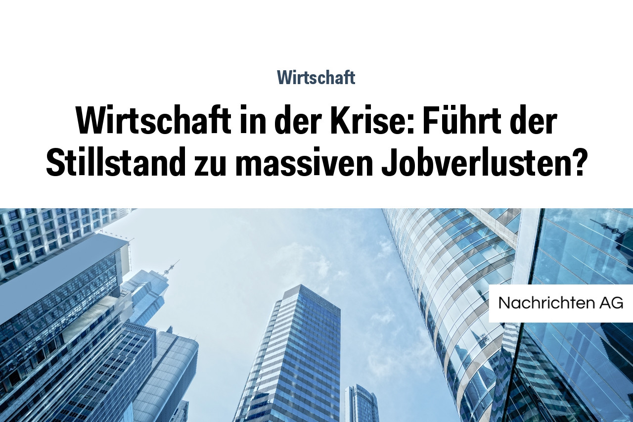 Wirtschaft in der Krise: Führt der Stillstand zu massiven Jobverlusten?