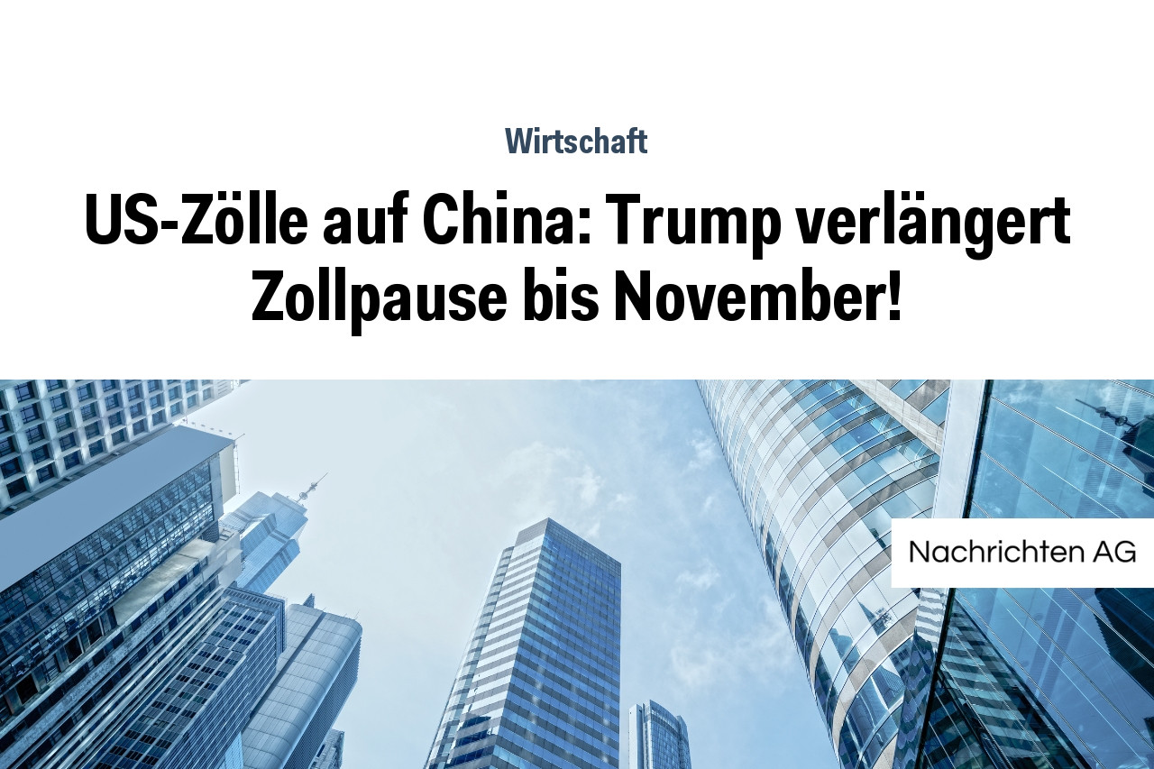 US-Zölle auf China: Trump verlängert Zollpause bis November!