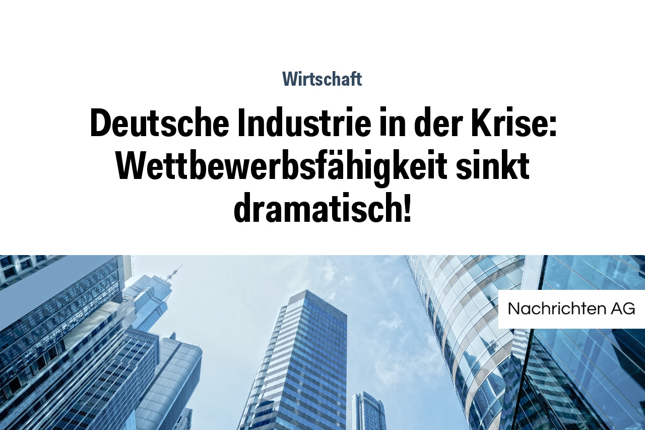 Deutsche Industrie in der Krise: Wettbewerbsfähigkeit sinkt dramatisch!