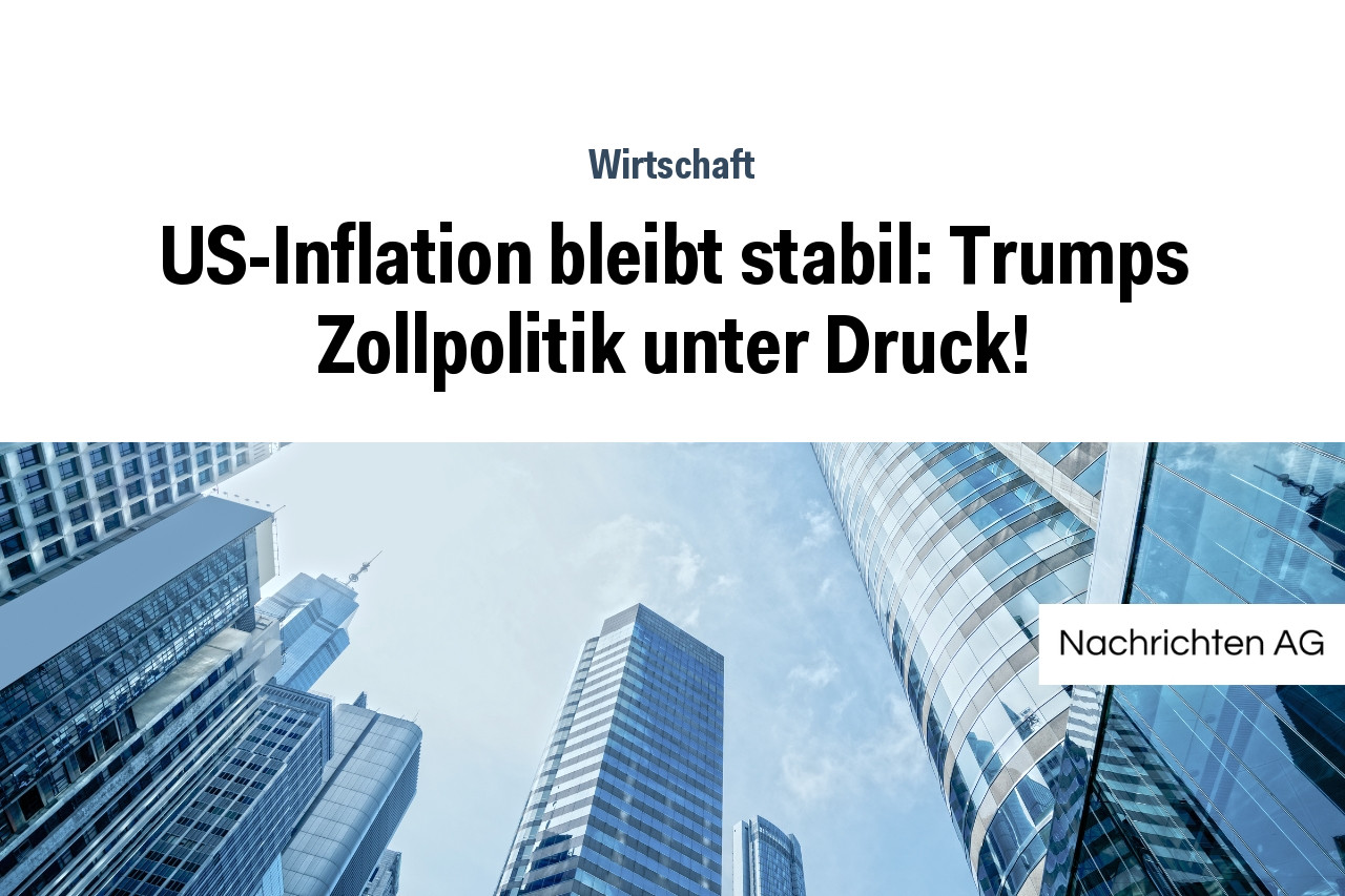 US-Inflation bleibt stabil: Trumps Zollpolitik unter Druck!