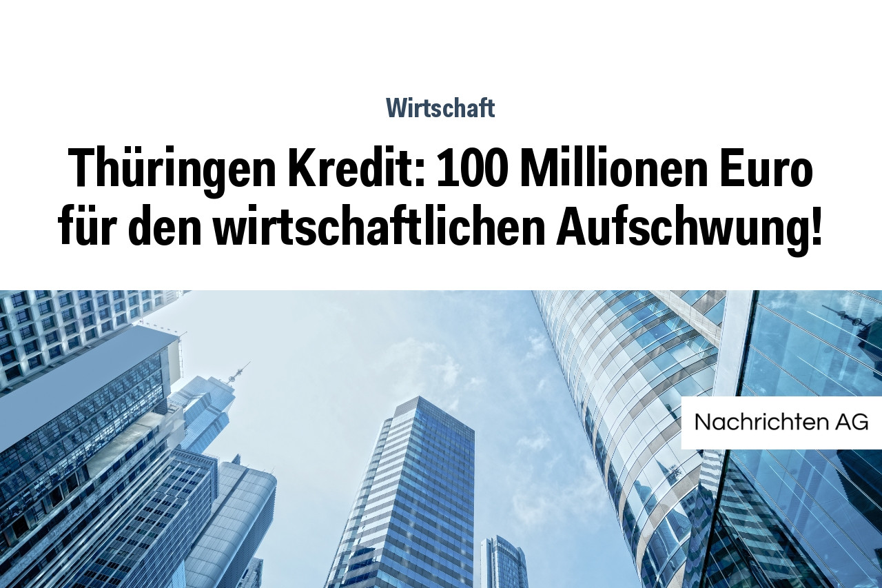 Thüringen Kredit: 100 Millionen Euro für den wirtschaftlichen Aufschwung!