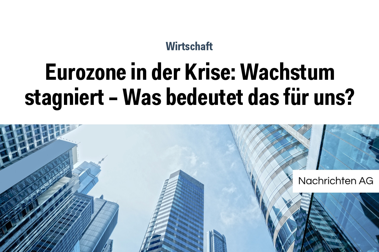 Eurozone in der Krise: Wachstum stagniert – Was bedeutet das für uns?