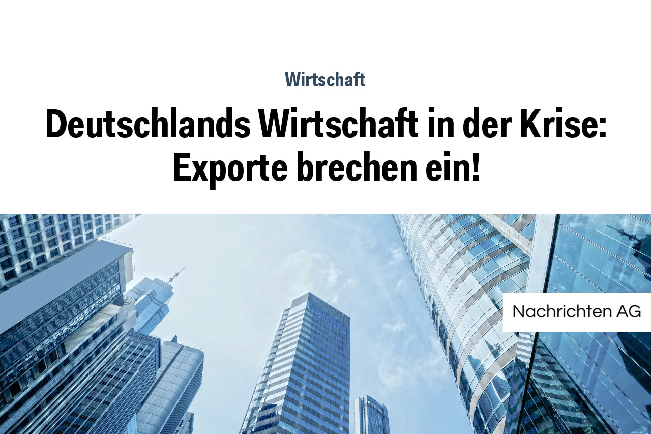 Deutschlands Wirtschaft in der Krise: Exporte brechen ein!