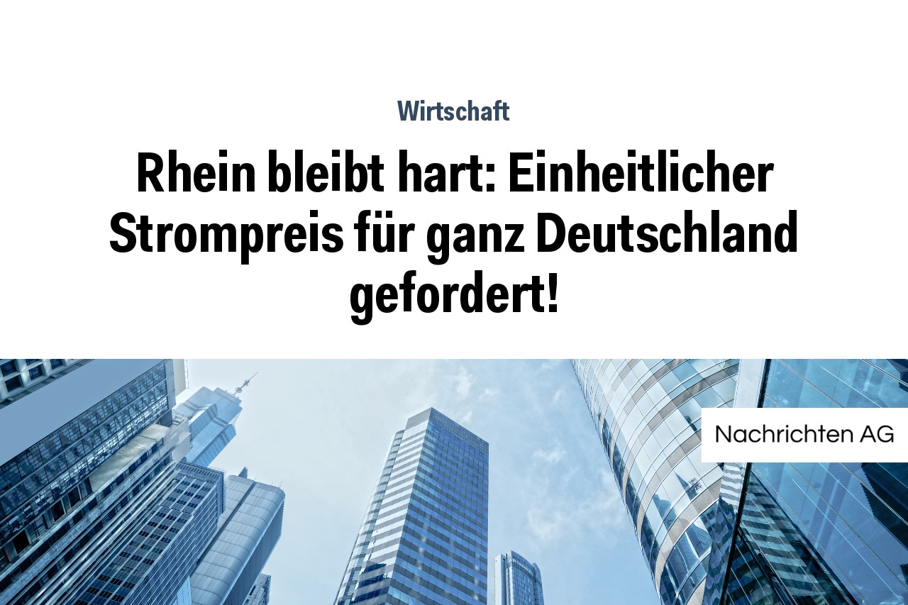 Rhein bleibt hart: Einheitlicher Strompreis für ganz Deutschland gefordert!
