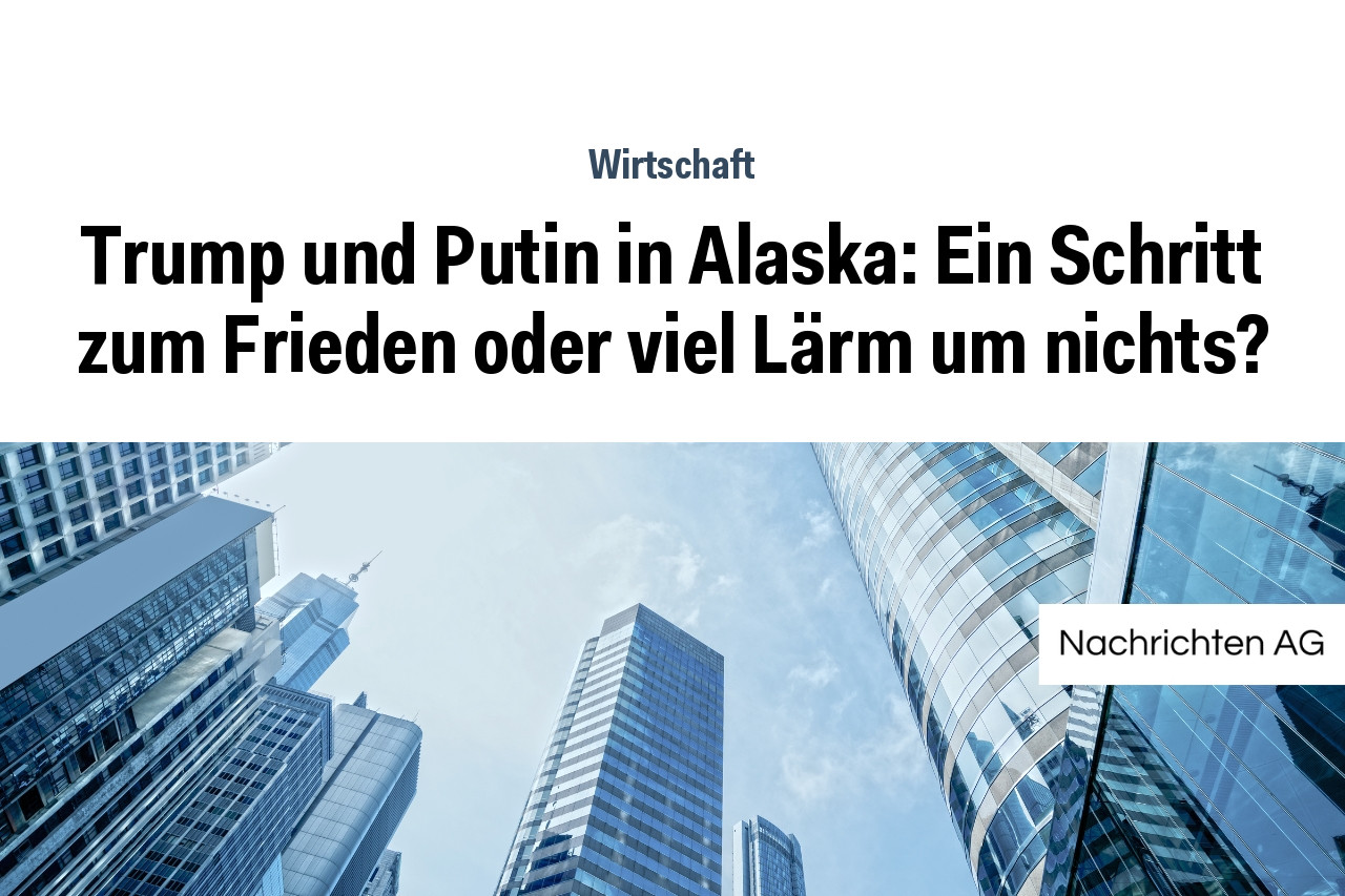 Trump und Putin in Alaska: Ein Schritt zum Frieden oder viel Lärm um nichts?
