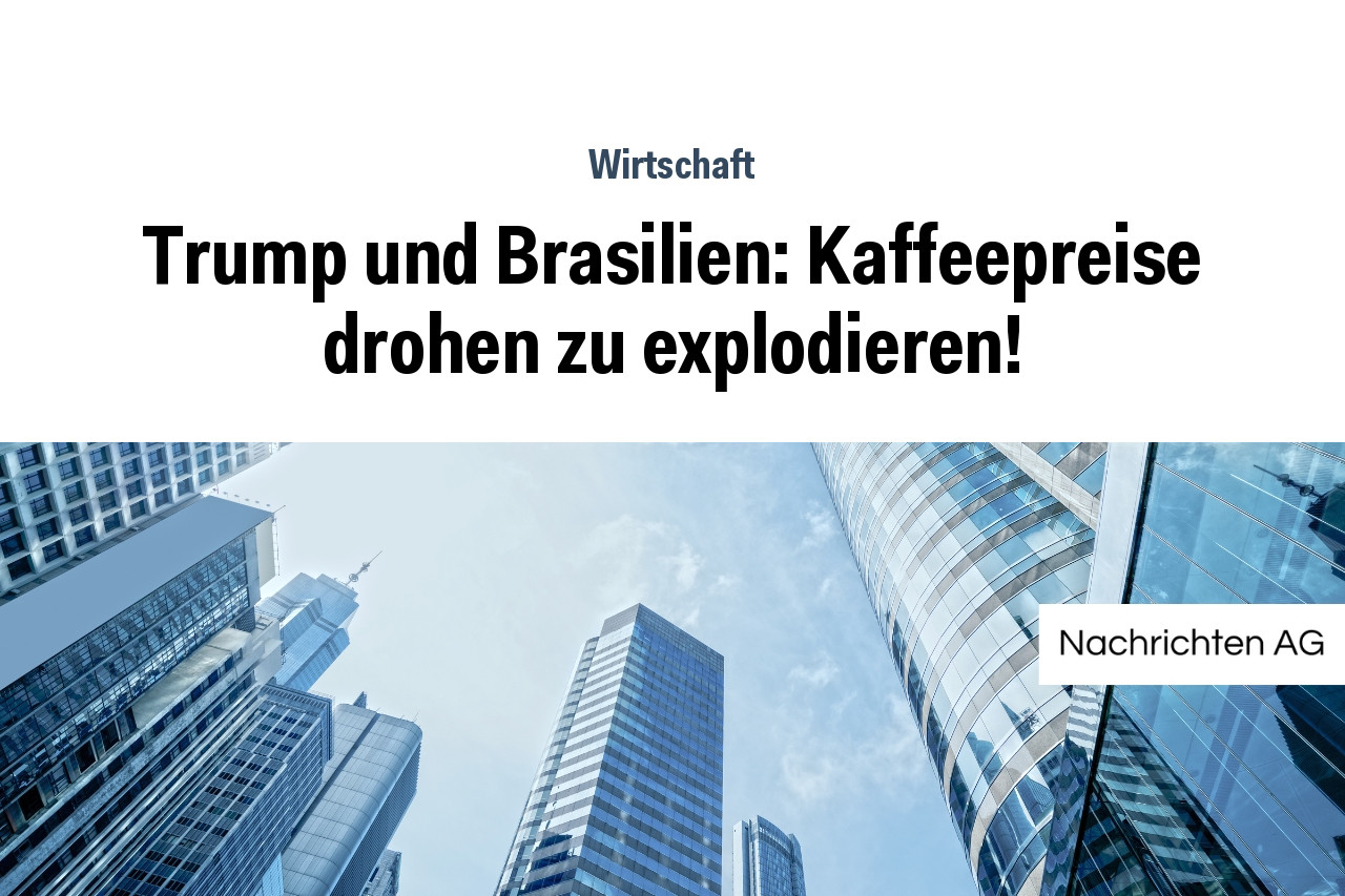 Trump und Brasilien: Kaffeepreise drohen zu explodieren!