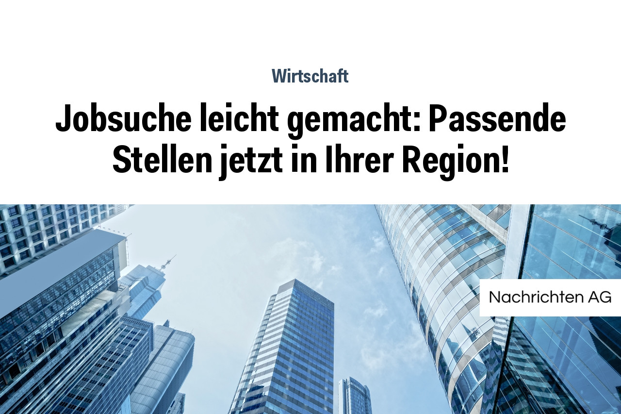 Jobsuche leicht gemacht: Passende Stellen jetzt in Ihrer Region!