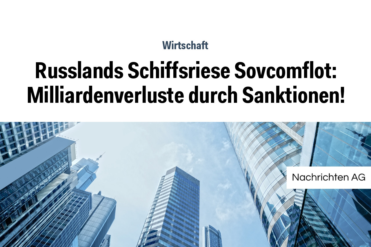 Russlands Schiffsriese Sovcomflot: Milliardenverluste durch Sanktionen!