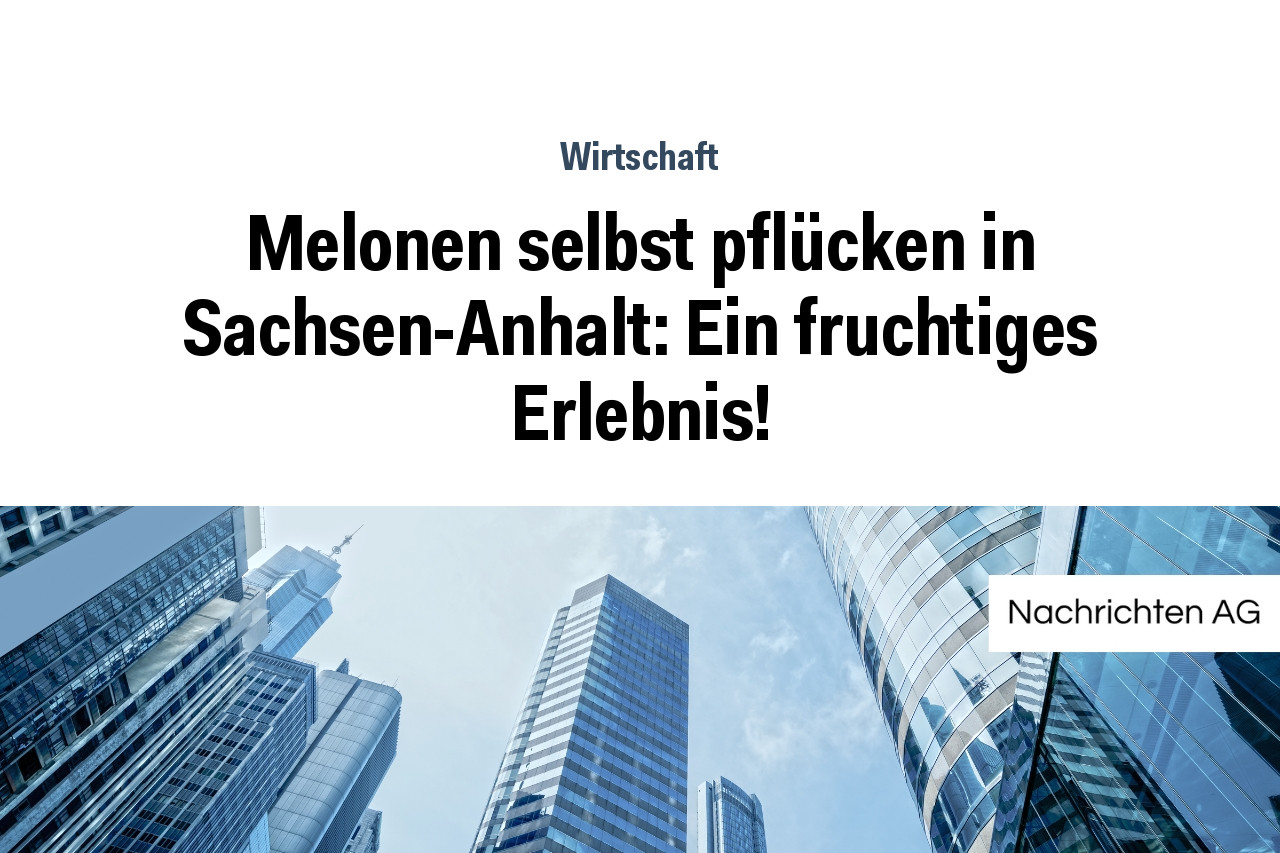 Melonen selbst pflücken in Sachsen-Anhalt: Ein fruchtiges Erlebnis!