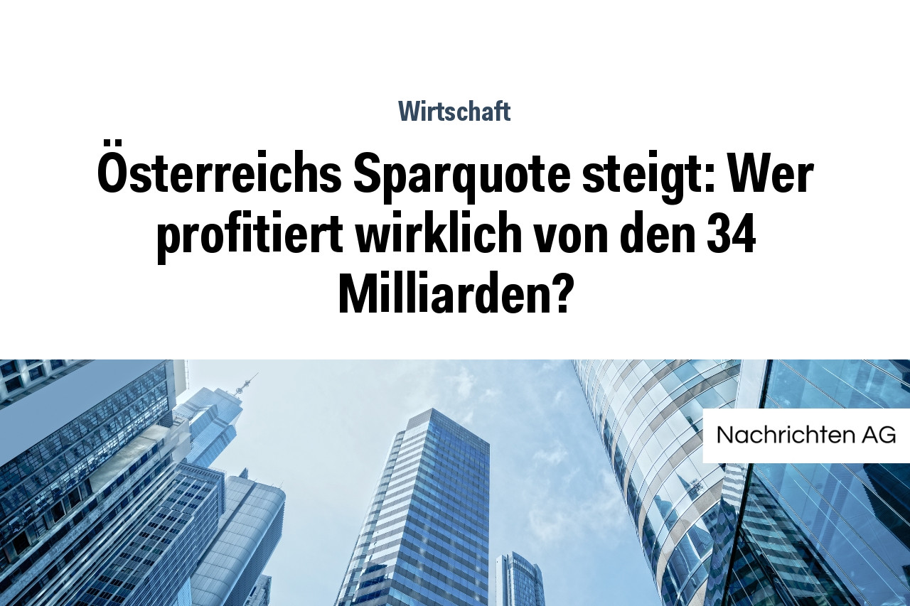 Österreichs Sparquote steigt: Wer profitiert wirklich von den 34 Milliarden?
