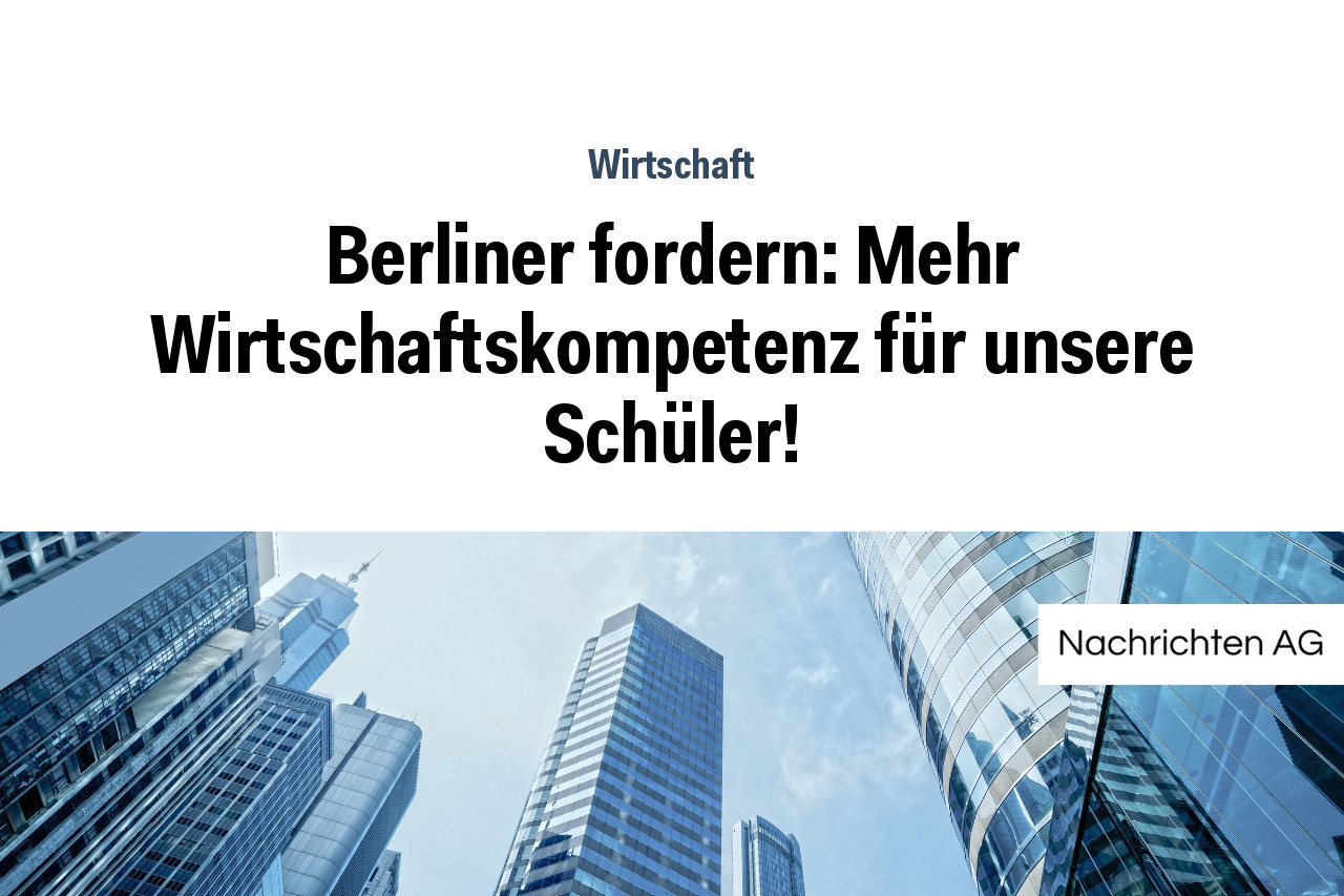 Berliner fordern: Mehr Wirtschaftskompetenz für unsere Schüler!