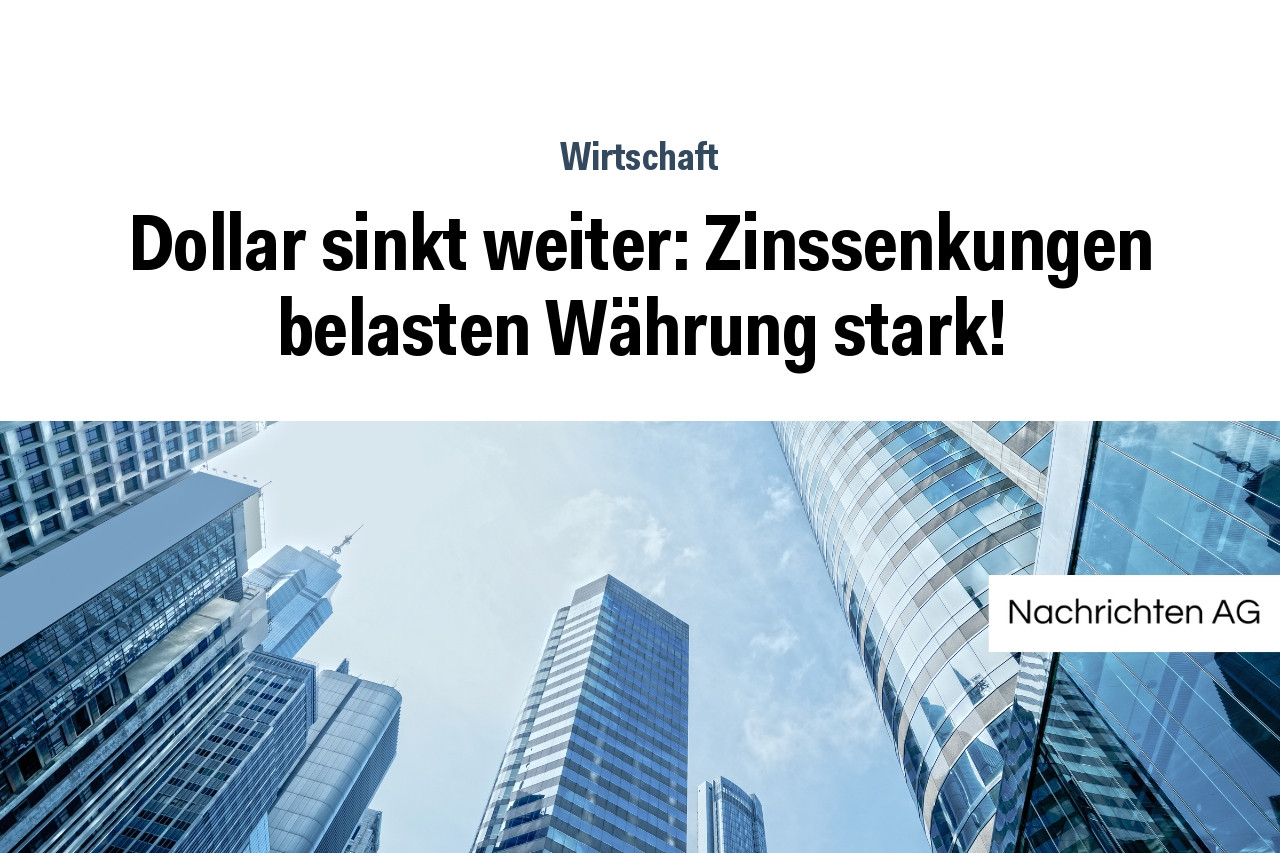 Dollar sinkt weiter: Zinssenkungen belasten Währung stark!
